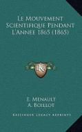 Le Mouvement Scientifique Pendant L'Annee 1865 (1865) di E. Menault, A. Boillot edito da Kessinger Publishing