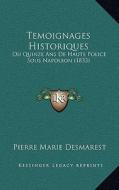Temoignages Historiques: Ou Quinze ANS de Haute Police Sous Napoleon (1833) di Pierre Marie Desmarest edito da Kessinger Publishing