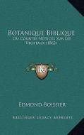 Botanique Biblique: Ou Courtes Notices Sur Les Vegetaux (1862) di Edmond Boissier edito da Kessinger Publishing