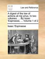 A Digest Of The Law Of Actions At Nisi Prius. In Two Volumes. ... By Isaac 'espinasse, ... Volume 1 Of 2 di Isaac 'Espinasse edito da Gale Ecco, Print Editions