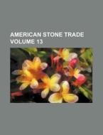 American Stone Trade Volume 13 di Books Group edito da Rarebooksclub.com