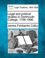 Legal And Political Studies In Dartmouth College, 1796-1896. di James Fairbanks Colby edito da Gale, Making Of Modern Law