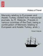 Memoirs relating to European and Asiatic Turkey; edited from manuscript journals, by R. Walpole. (Travels in various cou di Robert Walpole edito da British Library, Historical Print Editions