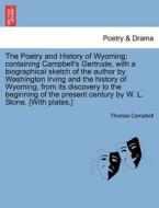 The Poetry and History of Wyoming: containing Campbell's Gertrude, with a biographical sketch of the author by Washingto di Thomas Campbell edito da British Library, Historical Print Editions