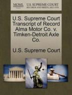 U.s. Supreme Court Transcript Of Record Alma Motor Co. V. Timken-detroit Axle Co. edito da Gale Ecco, U.s. Supreme Court Records