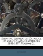 Spraying Apparatus: Catalogs of Various Manufacturers. 1883-1897, Volume 2... edito da Nabu Press