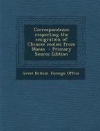 Correspondence Respecting the Emigration of Chinese Coolies from Macao - Primary Source Edition edito da Nabu Press