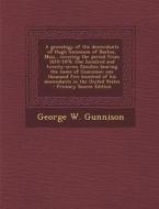A Genealogy of the Descendants of Hugh Gunnison of Boston, Mass., Covering the Period from 1610-1876. One Hundred and Twenty-Seven Families Bearing di George W. Gunnison edito da Nabu Press