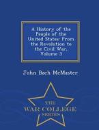 A History Of The People Of The United States di John Bach McMaster edito da War College Series