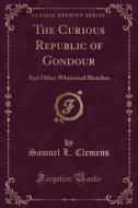The Curious Republic Of Gondour di Mark Twain edito da Forgotten Books