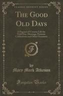 The Good Old Days di Mary Meek Atkeson edito da Forgotten Books