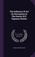 The Influence Of Art On Description In The Poetry Of P. Papinius Statius di Thomas Shearer Duncan edito da Palala Press