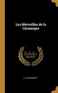 Les Merveilles de la Céramique di A. Jacquemart edito da WENTWORTH PR
