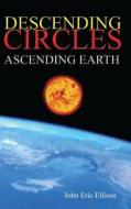 Descending Circles: Ascending Earth di John Eric Ellison edito da Lulu.com
