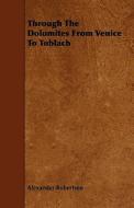 Through The Dolomites From Venice To Toblach di Alexander Robertson edito da Read Books
