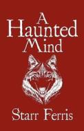 A Haunted Mind di Starr Ferris edito da America Star Books