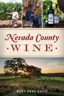 Nevada County Wine di Mary Anne Davis edito da HISTORY PR