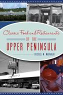 Classic Food & Restaurants of the Upper Peninsula di Russell M. Magnaghi edito da HISTORY PR