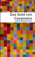 Das Gold von Caxamalca di Jakob Wassermann edito da Lulu.com