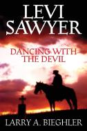 Levi Sawyer - Dancing with the Devil di Larry a. Bieghler edito da OUTSKIRTS PR