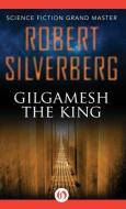 Gilgamesh the King di Robert Silverberg edito da OPEN ROAD MEDIA