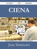 Ciena 32 Success Secrets - 32 Most Asked Questions On Ciena - What You Need To Know di Jean Simmons edito da Emereo Publishing