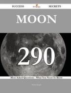 Moon 290 Success Secrets - 290 Most Asked Questions on Moon - What You Need to Know di Henry Joseph edito da Emereo Publishing