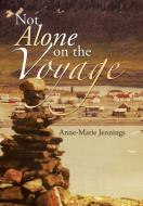 Not Alone on the Voyage di Anne-Marie Jennings edito da iUniverse