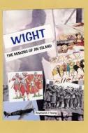 Wight the Making of an Island: A Novel Approach to the History of the Isle of Wight di 0198 Raymond James Young edito da Createspace