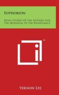 Euphorion: Being Studies of the Antique and the Mediaeval in the Renaissance di Vernon Lee edito da Literary Licensing, LLC