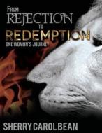 From Rejection to Redemption, One Woman's Journey. di MS Sherry Carol Bean edito da Createspace