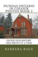 Dundas Ontario in Colour Photos Book 3: Saving Our History One Photo at a Time di Mrs Barbara Raue edito da Createspace