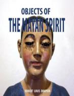 Objects of the Mayan Spirit-Religious Folk Art di Robert Louis Drapkin edito da Createspace