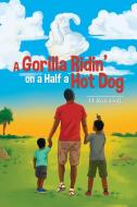 A Gorilla Ridin' on a Half a Hot Dog di H Rick Goff edito da Xlibris