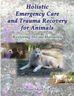 Holistic Emergency Care and Trauma Recovery for Animals (B/W): Restoring Divine Harmony di Kathryn Shanti Ariel edito da Createspace