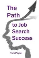 The Path to Job Search Success: A Neuroscientific Approach to Interviewing, Negotiating and Networking di Tom Payne edito da Createspace Independent Publishing Platform