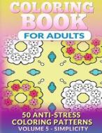 Coloring Book for Adults - Vol 5 Simplicity: 50 Anti-Stress Coloring Patterns di Fat Robin Books edito da Createspace Independent Publishing Platform