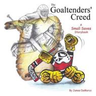The Goaltenders' Creed: A Small Saves Storybook di James DeMarco edito da Createspace