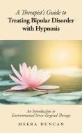 A Therapist's Guide To Treating Bipolar Disorder With Hypnosis di Duncan Meera Duncan edito da Friesenpress