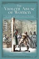 The Violent Abuse of Women in 17th and 18th Century Britain di Geoffrey Pimm edito da Pen & Sword Books Ltd