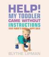Help! My Toddler Came without Instructions di Blythe (Blythe Lipman) Lipman edito da Viva Editions