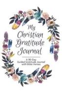 My Christian Gratitude Journal: A 90-Day/3 Month Guided Gratitude Journal with Bible Verses and Prompts for Reflection a di Christian Journals and Planners edito da LIGHTNING SOURCE INC