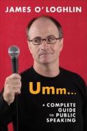 Umm . . .: A Complete Guide to Public Speaking di James O'Loghlin edito da ALLEN & UNWIN