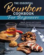 The Essential Bourbon Cookbook for Beginners di Crystal Moser edito da Crystal Moser