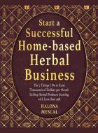 START A SUCCESSFUL HOME- BASED HERBAL BUSINESS di Halona Mescal edito da herbal business