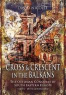 Cross and Crescent in the Balkans di David Nicolle edito da Pen & Sword Books Ltd