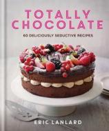 Totally Chocolate: 60 Deliciously Seductive Recipes di Eric Lanlard edito da Mitchell Beazley
