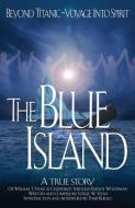 The Blue Island: Beyond Titanic--Voyage Into Spirit di William Thomas Stead, Estelle Stead, Philip Burley edito da MASTERY PR