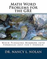 Math Word Problems for the GRE: When Plugging Numbers Into Formulas Just Isn't Enough di Nancy L. Nolan, Dr Nancy L. Nolan edito da Magnificent Milestones, Incorporated