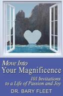 Move Into Your Magnificence: 101 Invitations to a Life of Passion and Joy di Bary Fleet edito da BOOKBABY